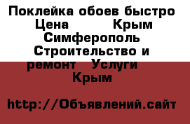 Поклейка обоев быстро › Цена ­ 150 - Крым, Симферополь Строительство и ремонт » Услуги   . Крым